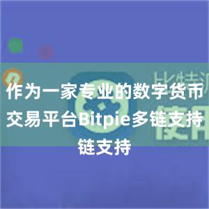 作为一家专业的数字货币交易平台Bitpie多链支持