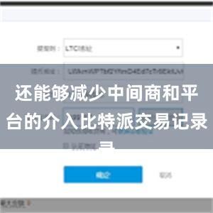 还能够减少中间商和平台的介入比特派交易记录