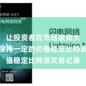 让投资者在市场波动大的情况下保持一定的价值稳定比特派交易记录