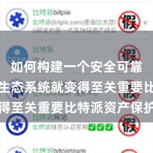 如何构建一个安全可靠的区块链生态系统就变得至关重要比特派资产保护