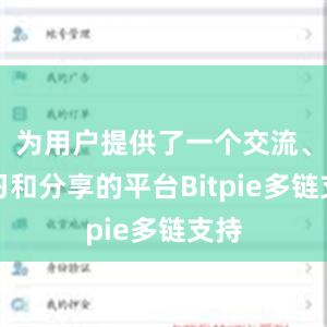 为用户提供了一个交流、学习和分享的平台Bitpie多链支持